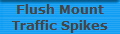 Flush Mount
Traffic Spikes